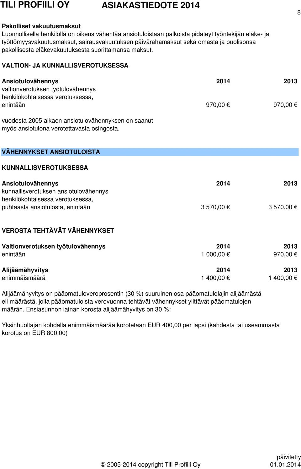 VALTION- JA KUNNALLISVEROTUKSESSA Ansiotulovähennys valtionverotuksen työtulovähennys henkilökohtaisessa verotuksessa, enintään 970,00 970,00 vuodesta 2005 alkaen ansiotulovähennyksen on saanut myös