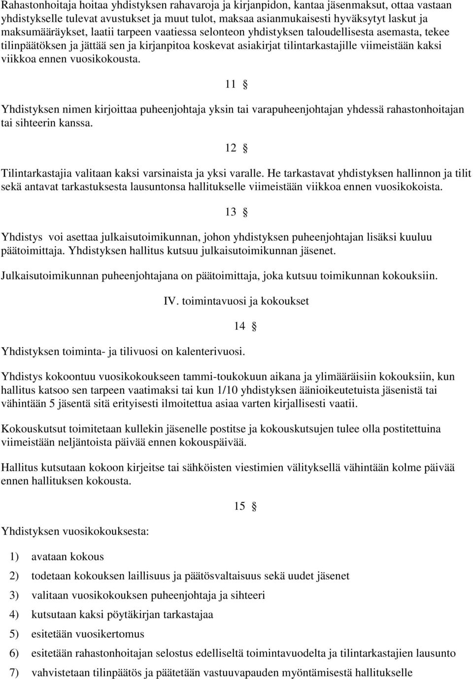 viikkoa ennen vuosikokousta. 11 Yhdistyksen nimen kirjoittaa puheenjohtaja yksin tai varapuheenjohtajan yhdessä rahastonhoitajan tai sihteerin kanssa.