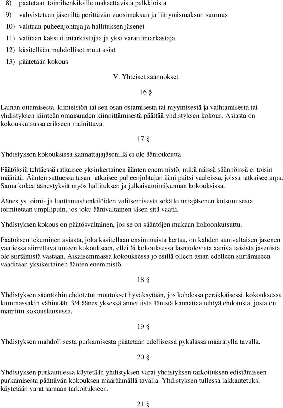 Yhteiset säännökset Lainan ottamisesta, kiinteistön tai sen osan ostamisesta tai myymisestä ja vaihtamisesta tai yhdistyksen kiinteän omaisuuden kiinnittämisestä päättää yhdistyksen kokous.