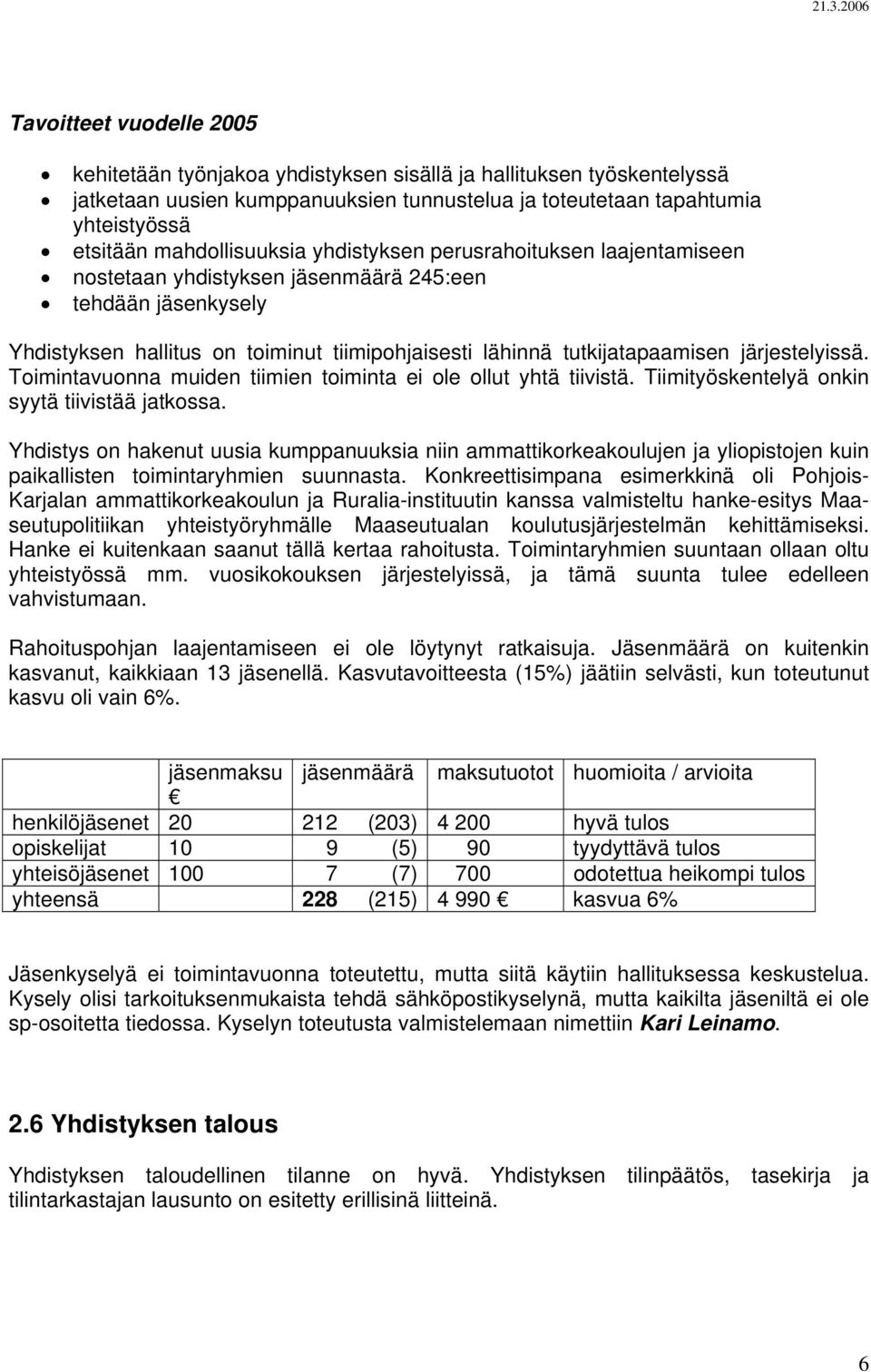 järjestelyissä. Toimintavuonna muiden tiimien toiminta ei ole ollut yhtä tiivistä. Tiimityöskentelyä onkin syytä tiivistää jatkossa.