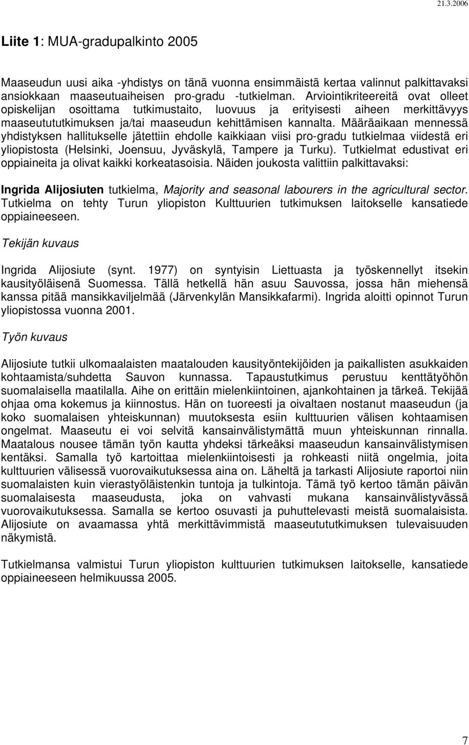 Määräaikaan mennessä yhdistyksen hallitukselle jätettiin ehdolle kaikkiaan viisi pro-gradu tutkielmaa viidestä eri yliopistosta (Helsinki, Joensuu, Jyväskylä, Tampere ja Turku).