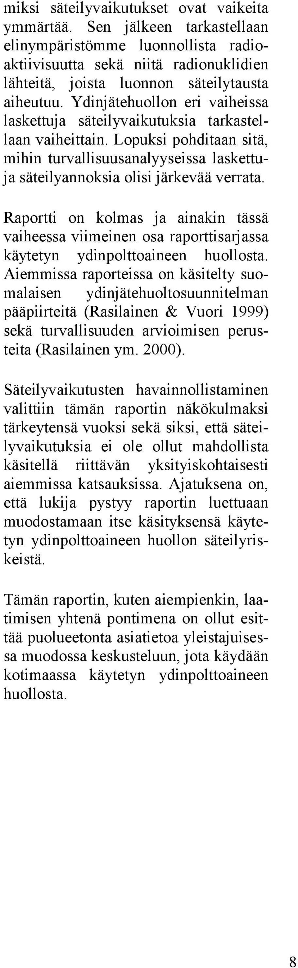 Raportti on kolmas ja ainakin tässä vaiheessa viimeinen osa raporttisarjassa käytetyn ydinpolttoaineen huollosta.