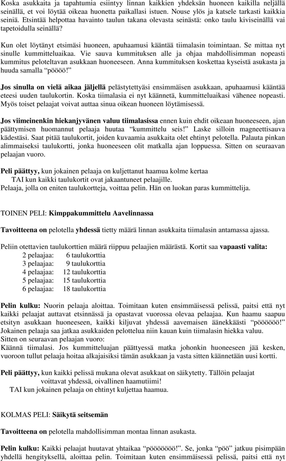 Se mittaa nyt sinulle kummitteluaikaa. Vie sauva kummituksen alle ja ohjaa mahdollisimman nopeasti kummitus peloteltavan asukkaan huoneeseen.