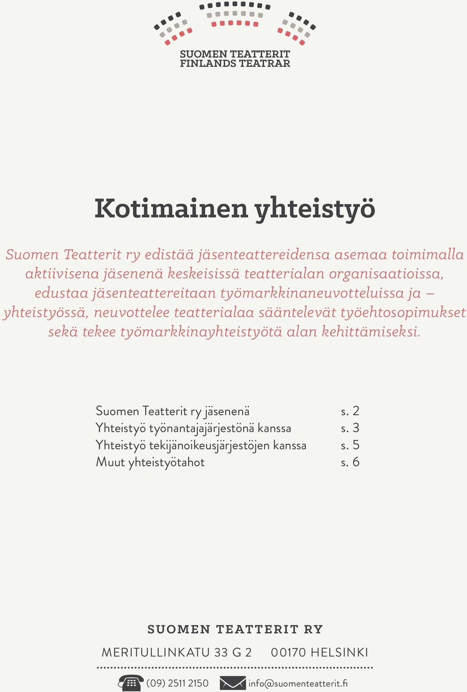 työehtosopimukset sekä tekee työmarkkinayhteistyötä alan kehittämiseksi. Suomen Teatterit ry jäsenenä s. 2 Yhteistyö työnantajajärjestönä kanssa s.