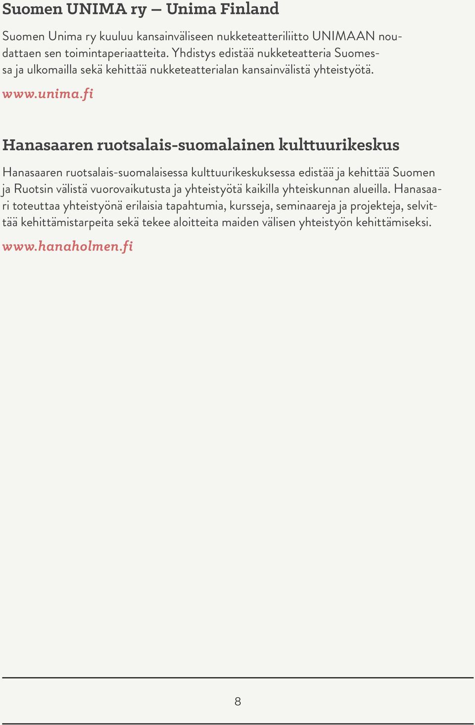 fi Hanasaaren ruotsalais-suomalainen kulttuurikeskus Hanasaaren ruotsalais-suomalaisessa kulttuurikeskuksessa edistää ja kehittää Suomen ja Ruotsin välistä