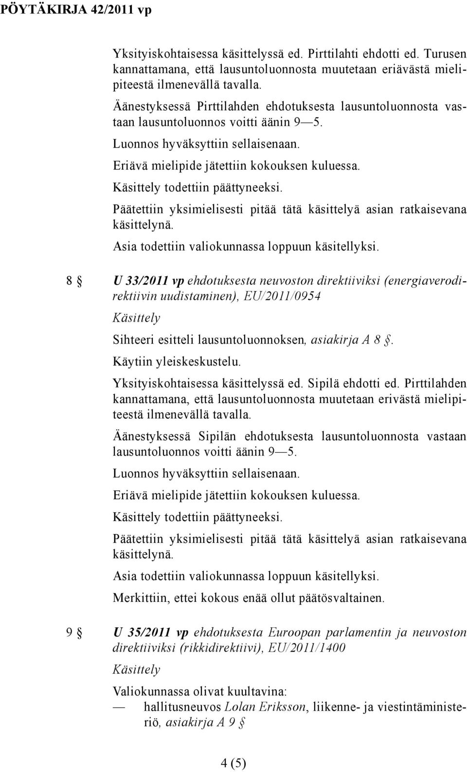 todettiin päättyneeksi. 8 U 33/2011 vp ehdotuksesta neuvoston direktiiviksi (energiaverodirektiivin uudistaminen), EU/2011/0954 Sihteeri esitteli lausuntoluonnoksen, asiakirja A 8.