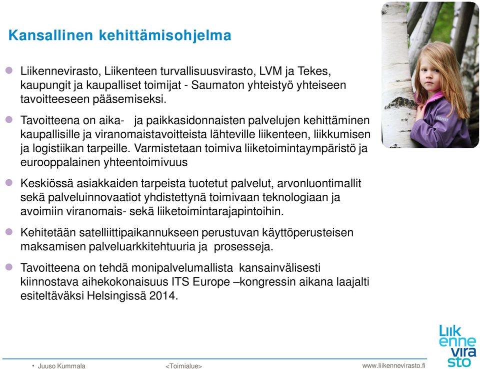 Varmistetaan toimiva liiketoimintaympäristö ja eurooppalainen yhteentoimivuus Keskiössä asiakkaiden tarpeista tuotetut palvelut, arvonluontimallit sekä palveluinnovaatiot yhdistettynä toimivaan