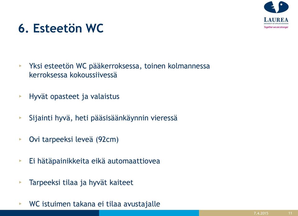 pääsisäänkäynnin vieressä Ovi tarpeeksi leveä (92cm) Ei hätäpainikkeita eikä