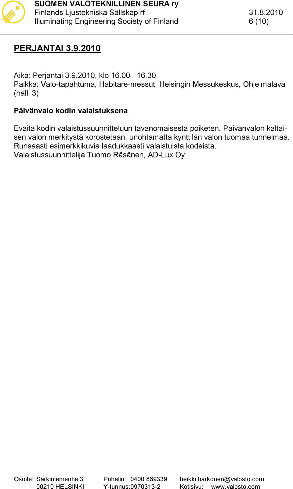 Päivänvalon kaltaisen valon merkitystä korostetaan, unohtamatta kynttilän valon tuomaa tunnelmaa.