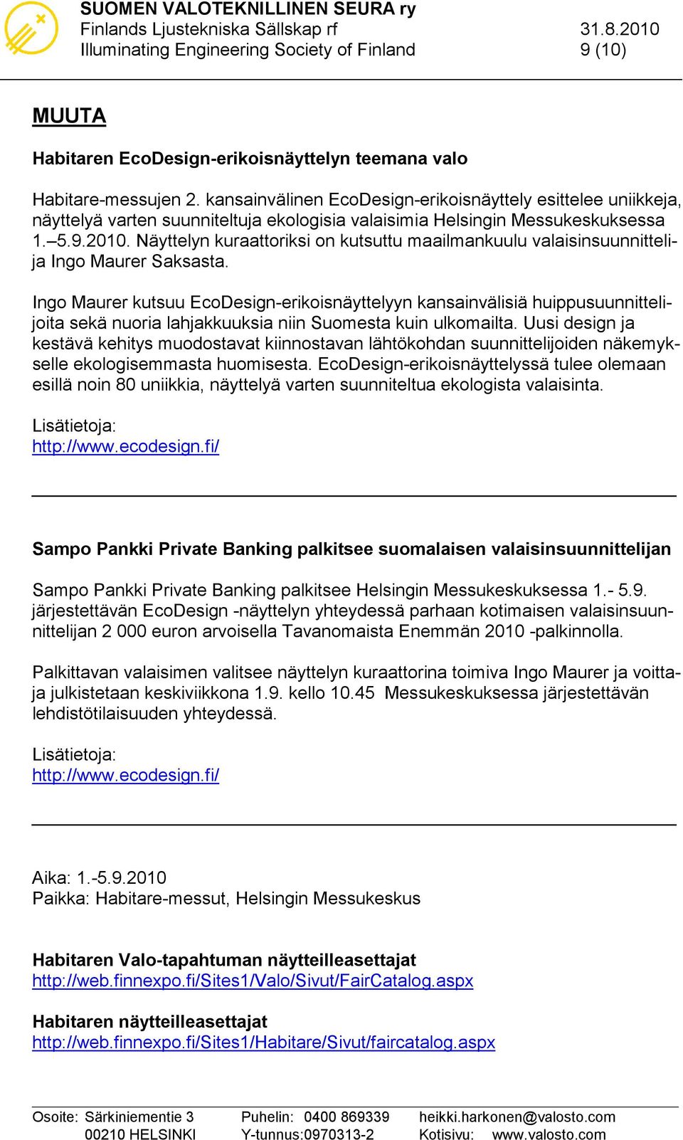 Näyttelyn kuraattoriksi on kutsuttu maailmankuulu valaisinsuunnittelija Ingo Maurer Saksasta.