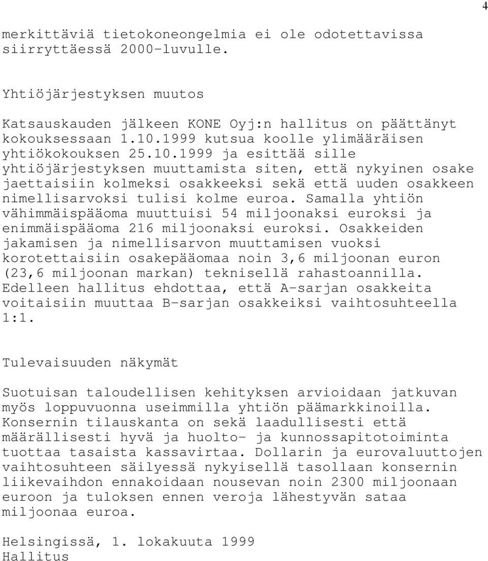 1999 ja esittää sille yhtiöjärjestyksen muuttamista siten, että nykyinen osake jaettaisiin kolmeksi osakkeeksi sekä että uuden osakkeen nimellisarvoksi tulisi kolme euroa.