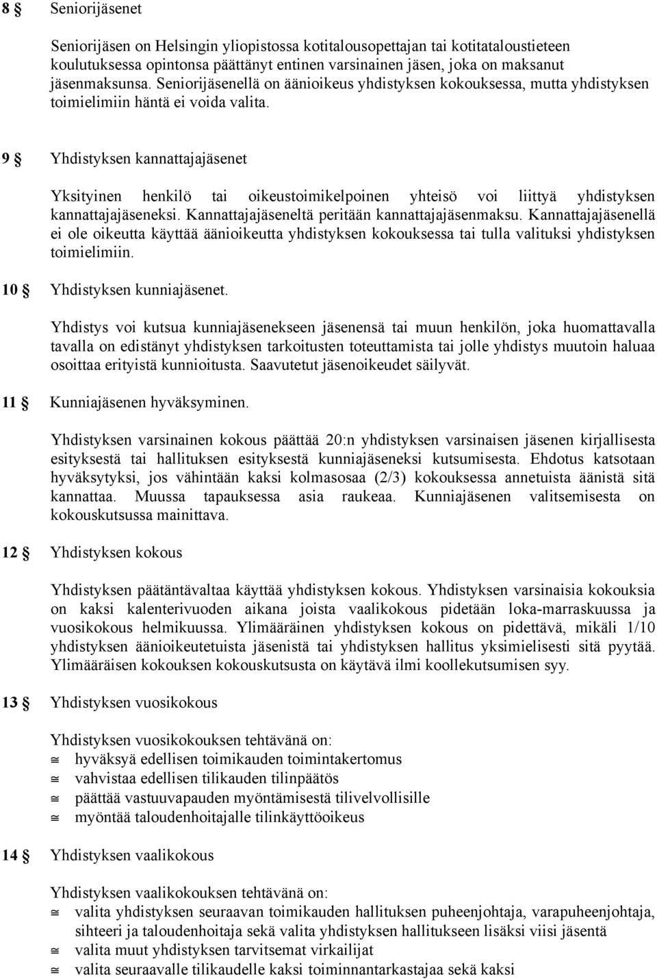 9 Yhdistyksen kannattajajäsenet Yksityinen henkilö tai oikeustoimikelpoinen yhteisö voi liittyä yhdistyksen kannattajajäseneksi. Kannattajajäseneltä peritään kannattajajäsenmaksu.