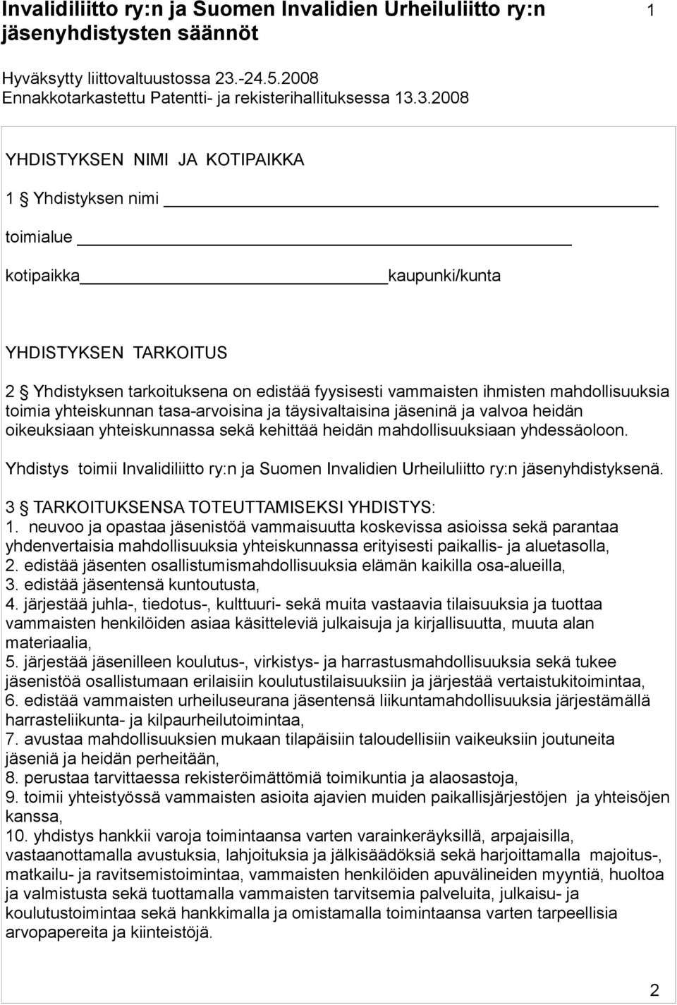 3.2008 YHDISTYKSEN NIMI JA KOTIPAIKKA 1 Yhdistyksen nimi toimialue kotipaikka kaupunki/kunta YHDISTYKSEN TARKOITUS 2 Yhdistyksen tarkoituksena on edistää fyysisesti vammaisten ihmisten