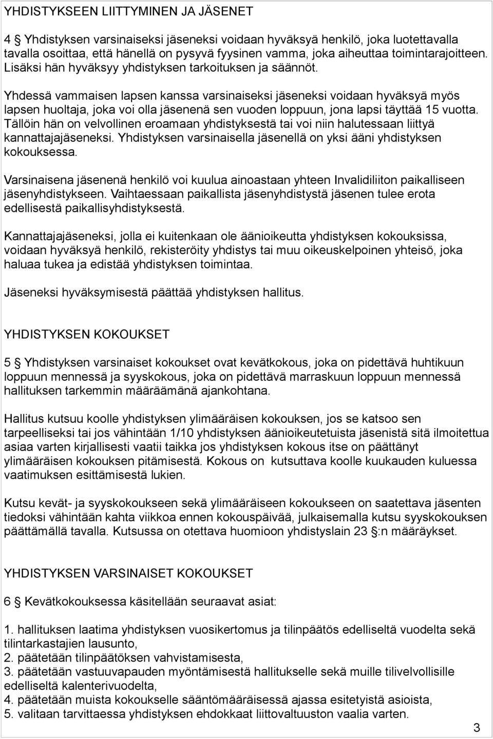 Yhdessä vammaisen lapsen kanssa varsinaiseksi jäseneksi voidaan hyväksyä myös lapsen huoltaja, joka voi olla jäsenenä sen vuoden loppuun, jona lapsi täyttää 15 vuotta.