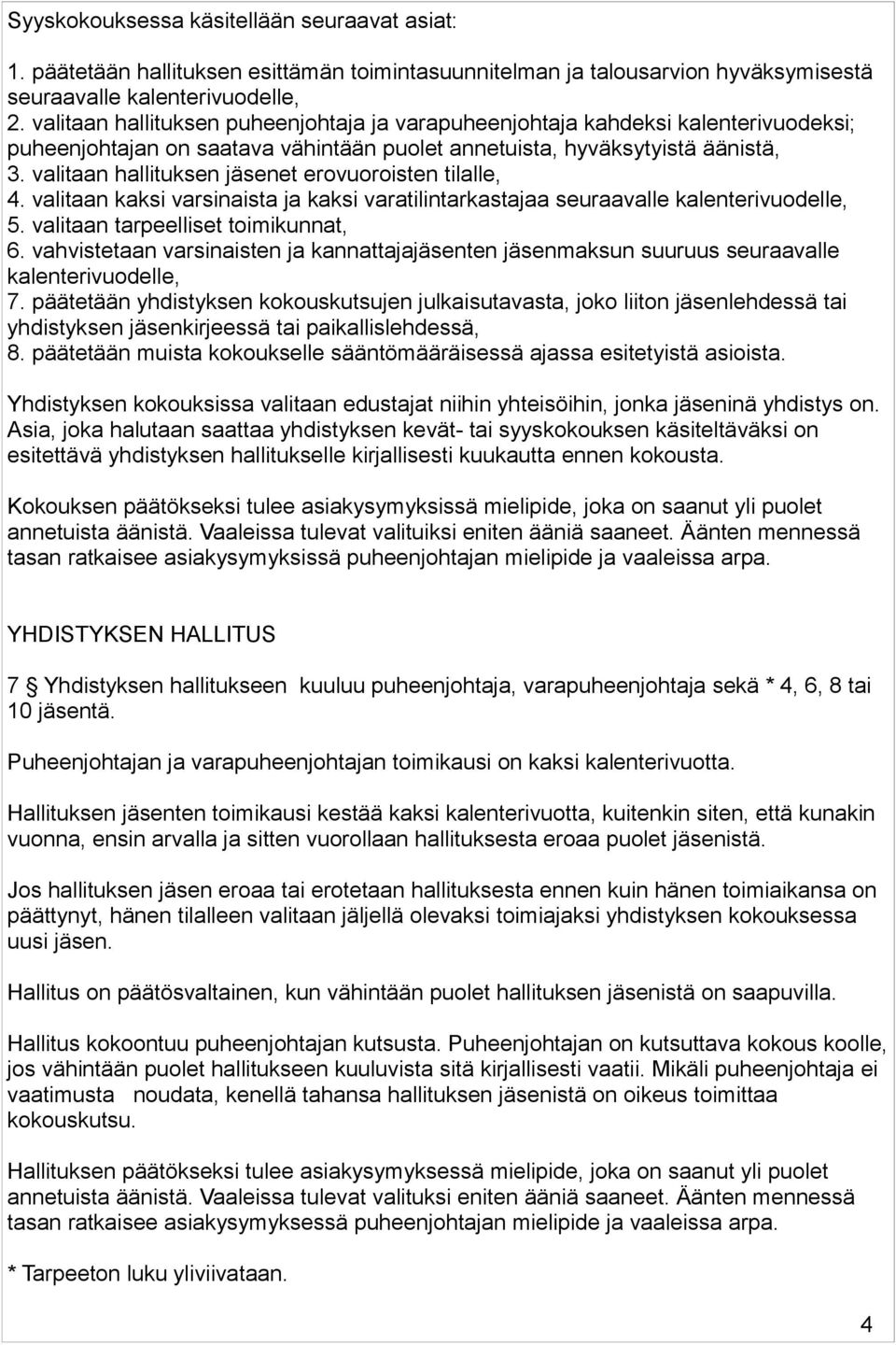 valitaan hallituksen jäsenet erovuoroisten tilalle, 4. valitaan kaksi varsinaista ja kaksi varatilintarkastajaa seuraavalle kalenterivuodelle, 5. valitaan tarpeelliset toimikunnat, 6.