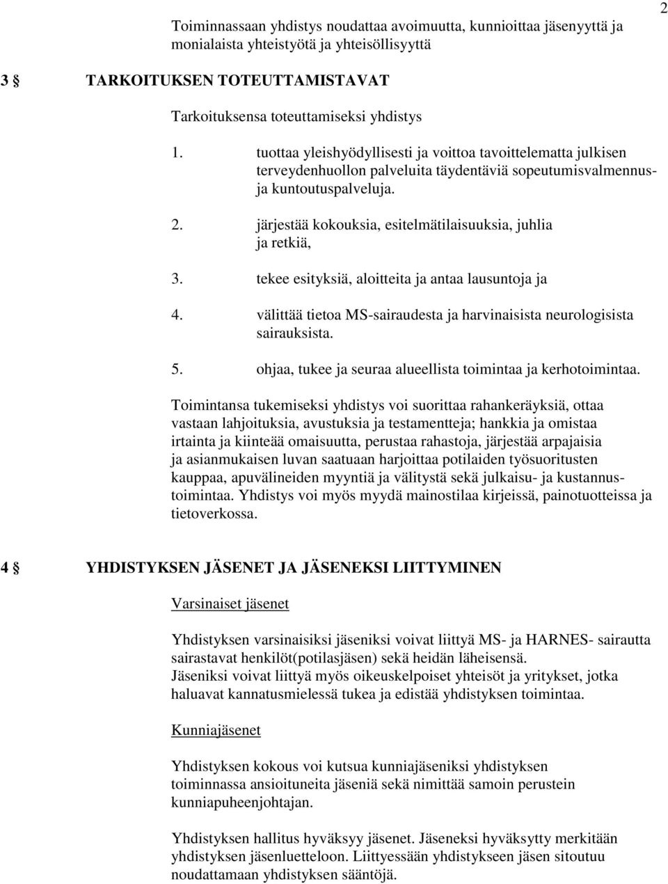 järjestää kokouksia, esitelmätilaisuuksia, juhlia ja retkiä, 3. tekee esityksiä, aloitteita ja antaa lausuntoja ja 4. välittää tietoa MS-sairaudesta ja harvinaisista neurologisista sairauksista. 5.