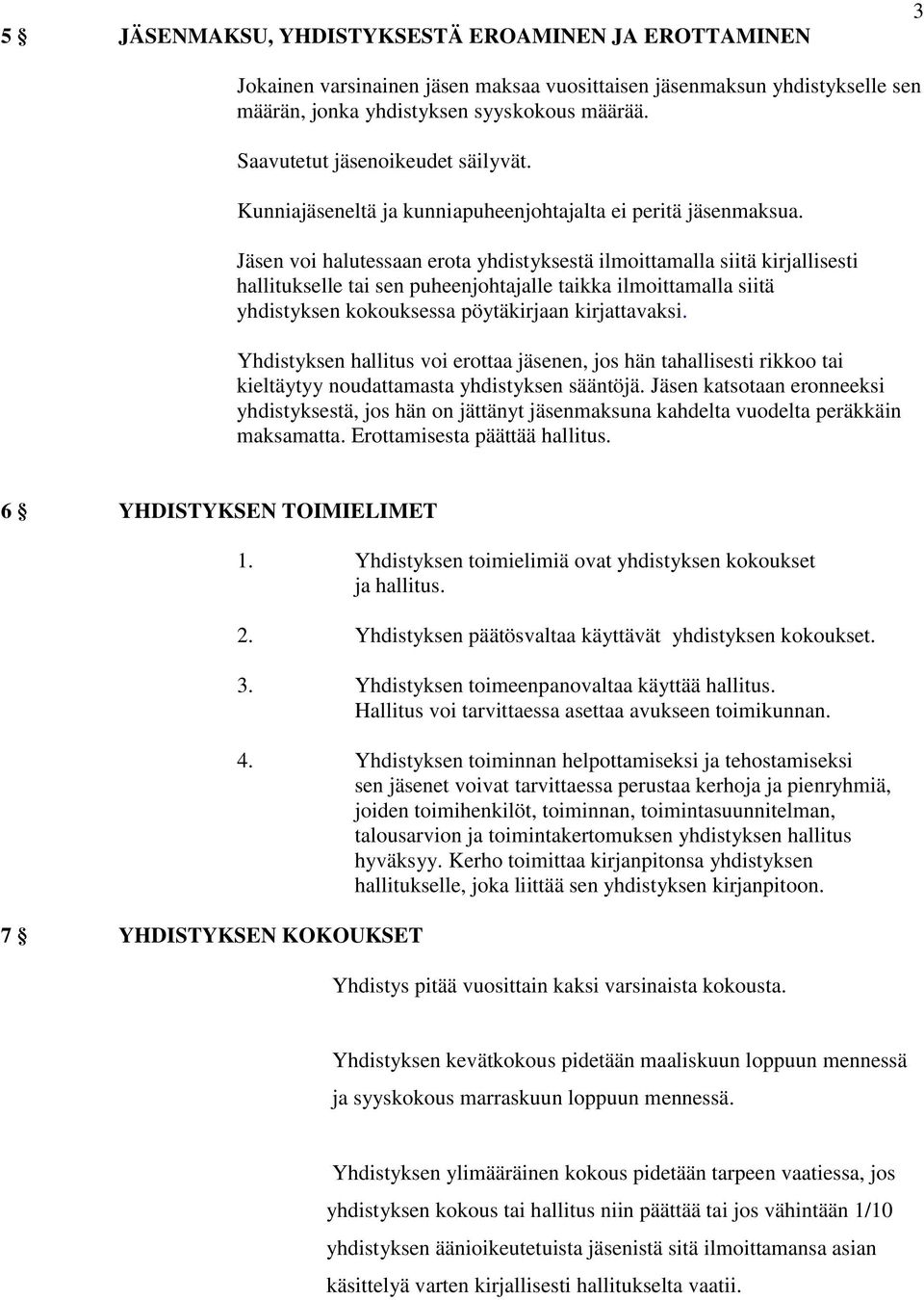 Jäsen voi halutessaan erota yhdistyksestä ilmoittamalla siitä kirjallisesti hallitukselle tai sen puheenjohtajalle taikka ilmoittamalla siitä yhdistyksen kokouksessa pöytäkirjaan kirjattavaksi.