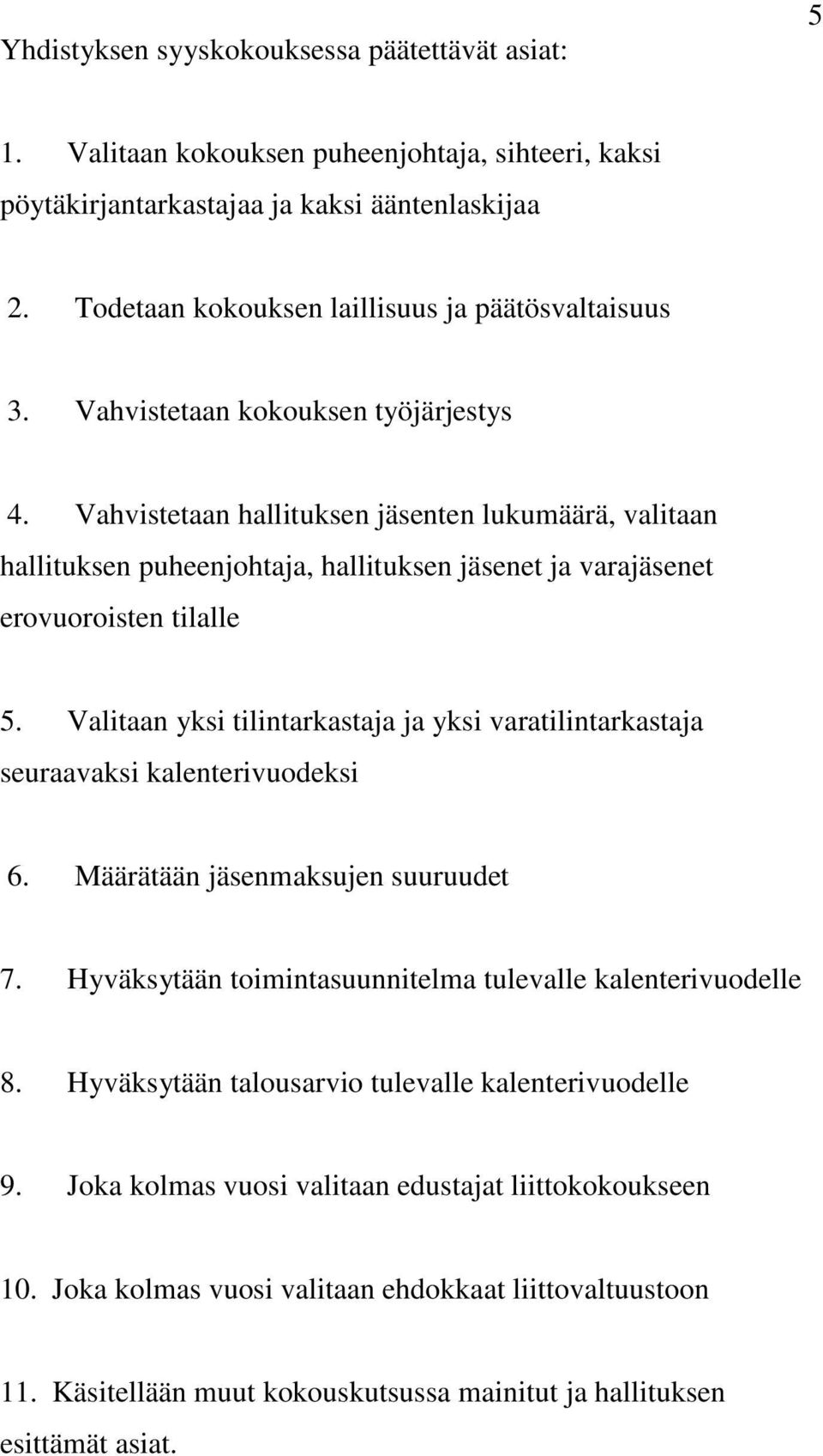 Vahvistetaan hallituksen jäsenten lukumäärä, valitaan hallituksen puheenjohtaja, hallituksen jäsenet ja varajäsenet erovuoroisten tilalle 5.