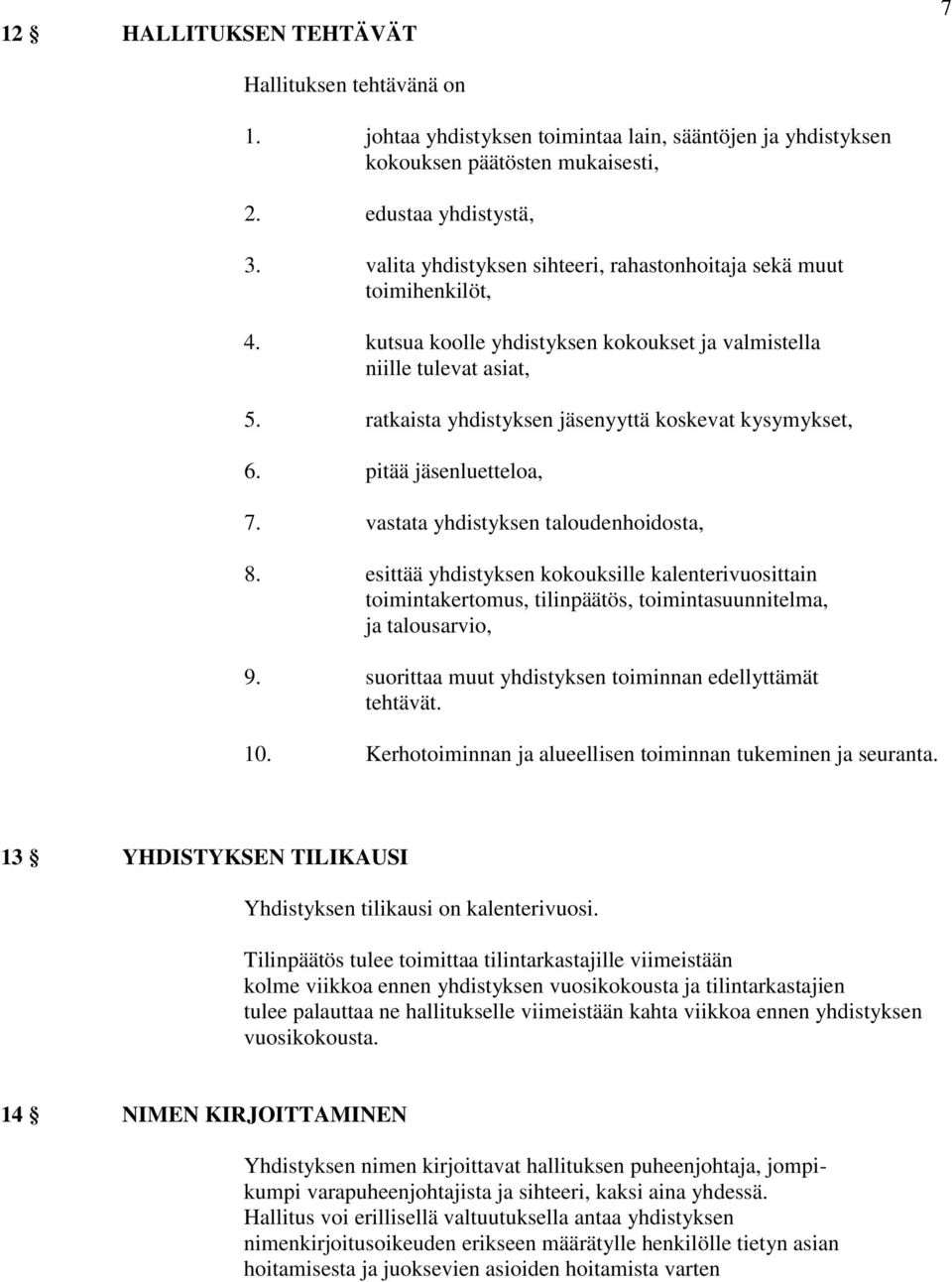 ratkaista yhdistyksen jäsenyyttä koskevat kysymykset, 6. pitää jäsenluetteloa, 7. vastata yhdistyksen taloudenhoidosta, 8.