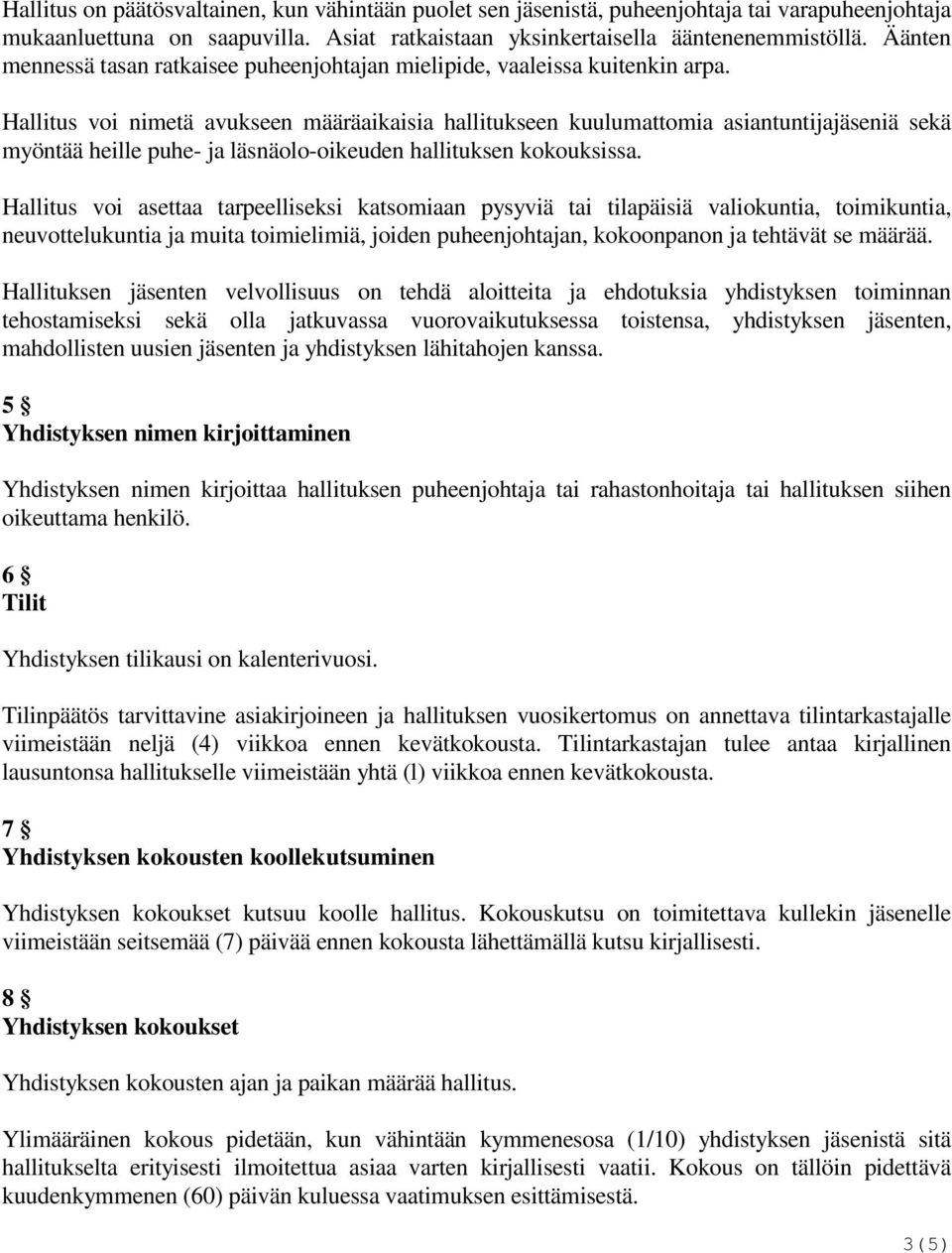 Hallitus voi nimetä avukseen määräaikaisia hallitukseen kuulumattomia asiantuntijajäseniä sekä myöntää heille puhe- ja läsnäolo-oikeuden hallituksen kokouksissa.