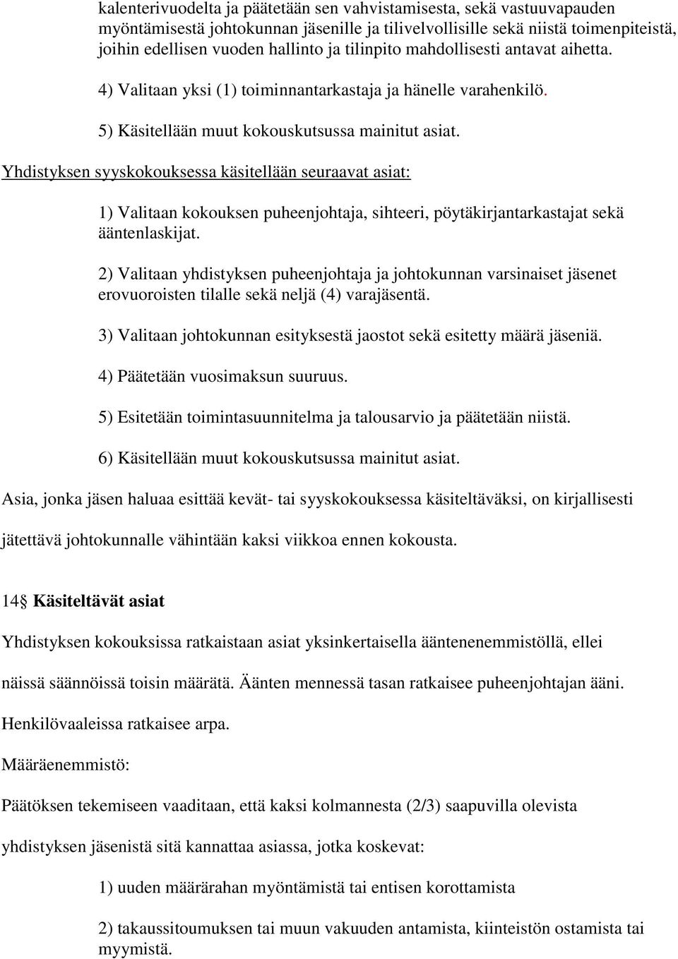 Yhdistyksen syyskokouksessa käsitellään seuraavat asiat: 1) Valitaan kokouksen puheenjohtaja, sihteeri, pöytäkirjantarkastajat sekä ääntenlaskijat.