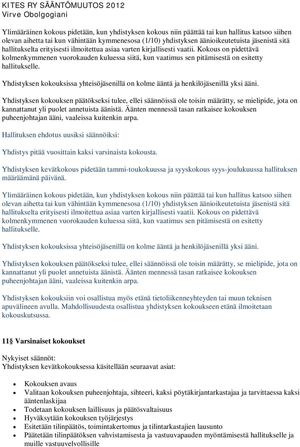 Yhdistyksen kokouksissa yhteisöjäsenillä on kolme ääntä ja henkilöjäsenillä yksi ääni.