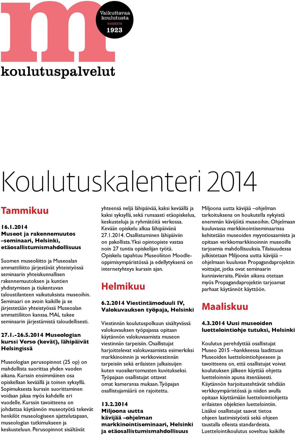 .1.2014 Museot ja rakennemuutos seminaari, Helsinki, etäosallistumismahdollisuus Suomen museoliitto ja Museoalan ammattiliitto järjestävät yhteistyössä seminaarin yhteiskunnallisen rakennemuutoksen