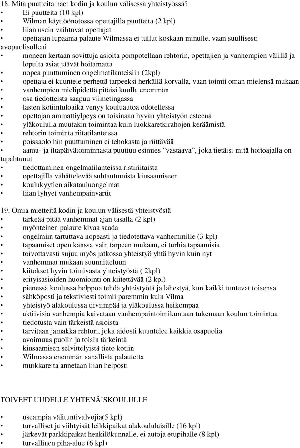 avopuolisolleni moneen kertaan sovittuja asioita pompotellaan rehtorin, opettajien ja vanhempien välillä ja lopulta asiat jäävät hoitamatta nopea puuttuminen ongelmatilanteisiin (2kpl) opettaja ei