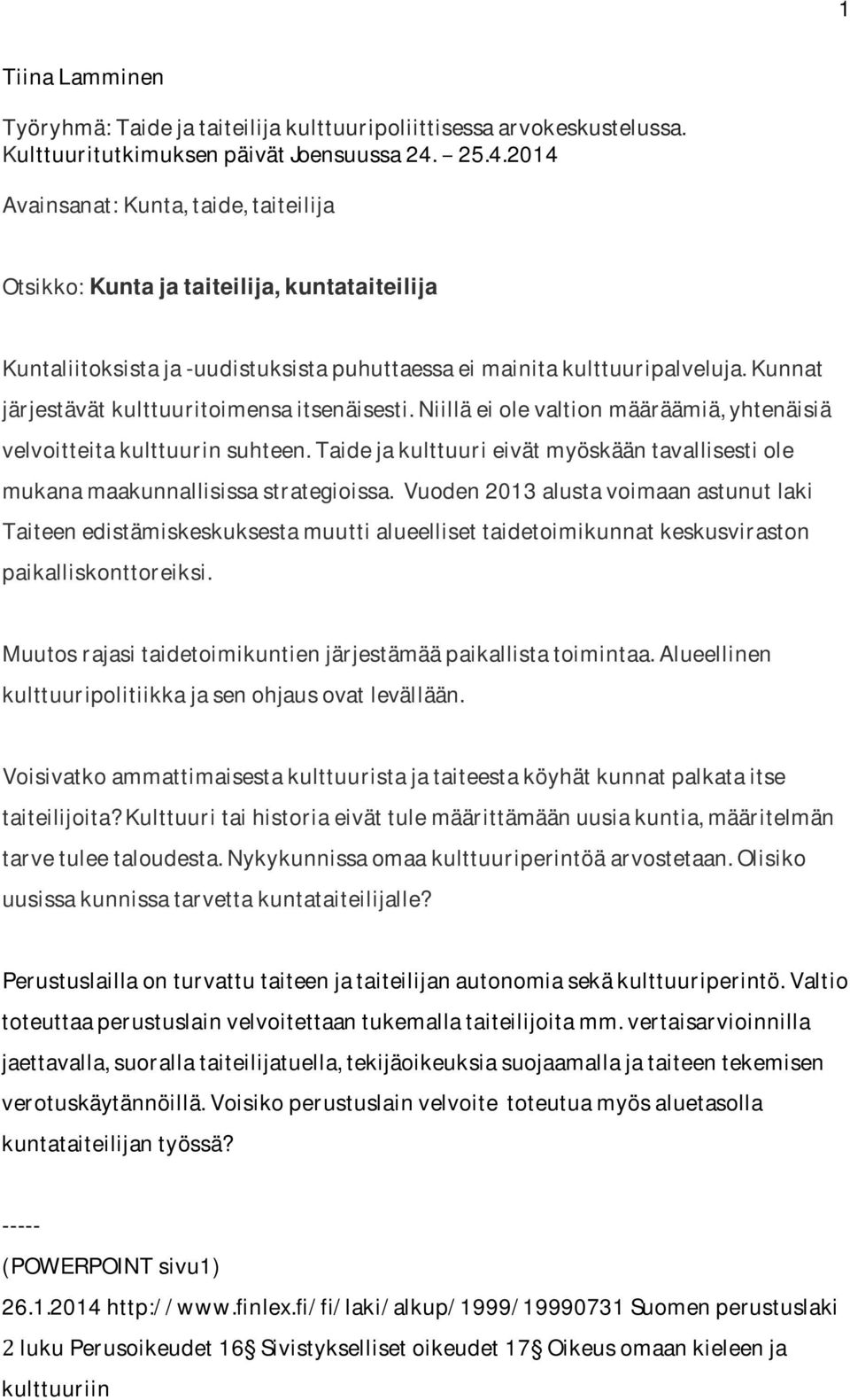 Kunnat järjestävätkulttuuritoimensaitsenäisesti.niilläeiolevaltionmääräämiä,yhtenäisiä velvoitteitakulttuurinsuhteen.taidejakulttuurieivätmyöskääntavallisestiole mukanamaakunnallisissastrategioissa.