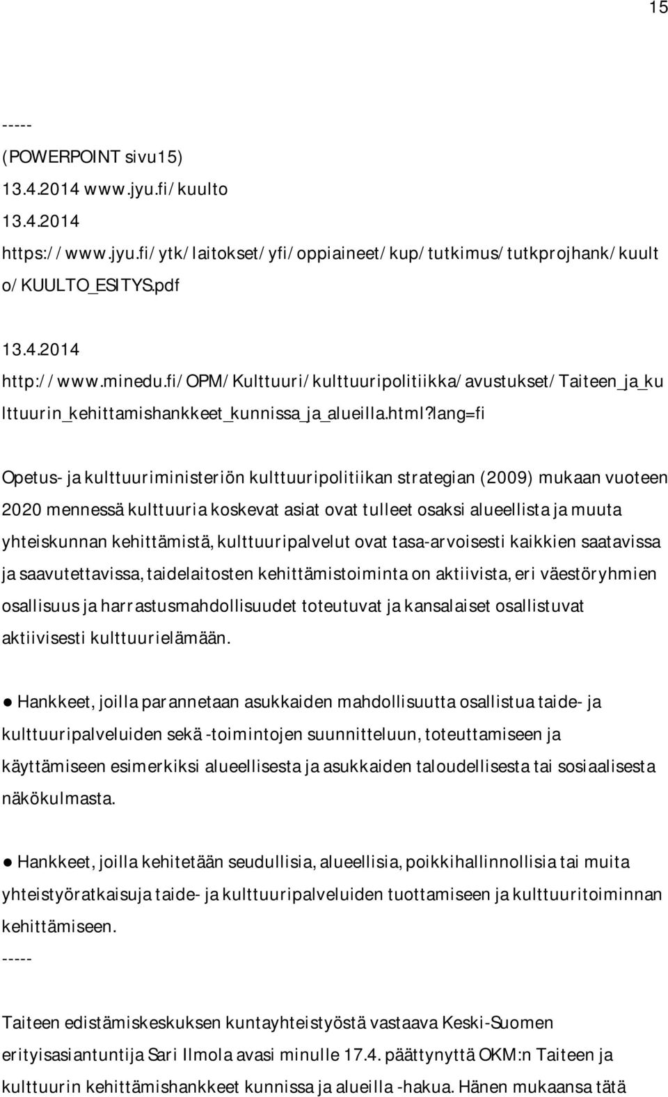 lang=fi Opetus-jakulttuuriministeriönkulttuuripolitiikanstrategian(2009)mukaanvuoteen 2020mennessäkulttuuriakoskevatasiatovattulleetosaksialueellistajamuuta