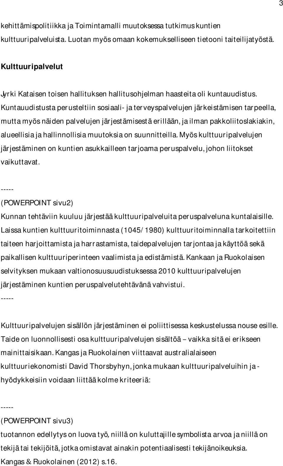 Kuntauudistustaperusteltiinsosiaali-jaterveyspalvelujenjärkeistämisentarpeella, muttamyösnäidenpalvelujenjärjestämisestäerillään,jailmanpakkoliitoslakiakin,