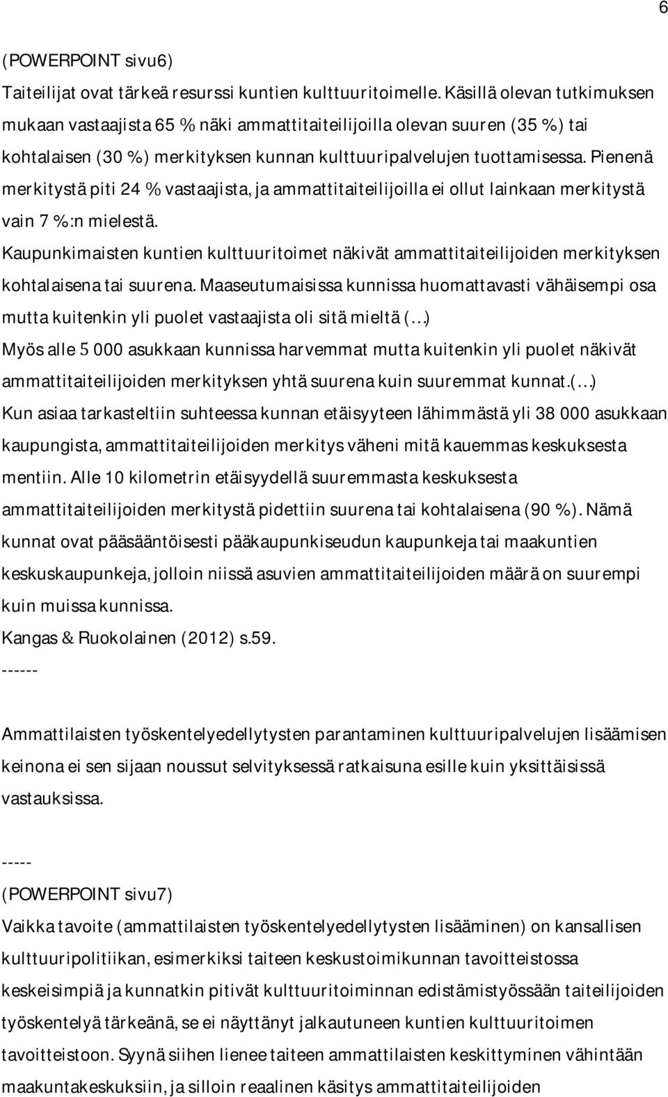 pienenä merkitystäpiti24vastaajista,jaammattitaiteilijoillaeiollutlainkaanmerkitystä vain%:nmielestä.