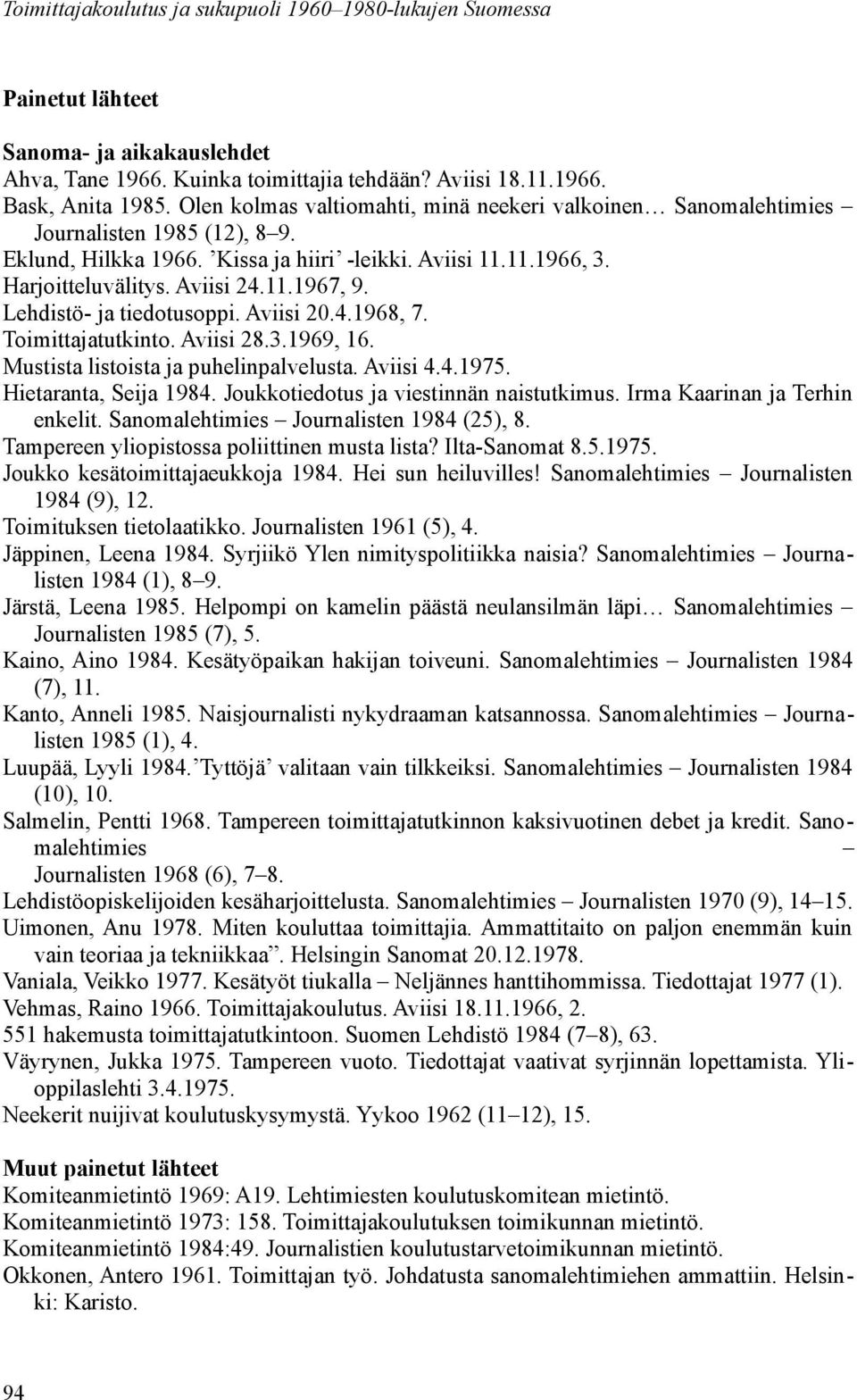 Lehdistö- ja tiedotusoppi. Aviisi 20.4.1968, 7. Toimittajatutkinto. Aviisi 28.3.1969, 16. Mustista listoista ja puhelinpalvelusta. Aviisi 4.4.1975. Hietaranta, Seija 1984.