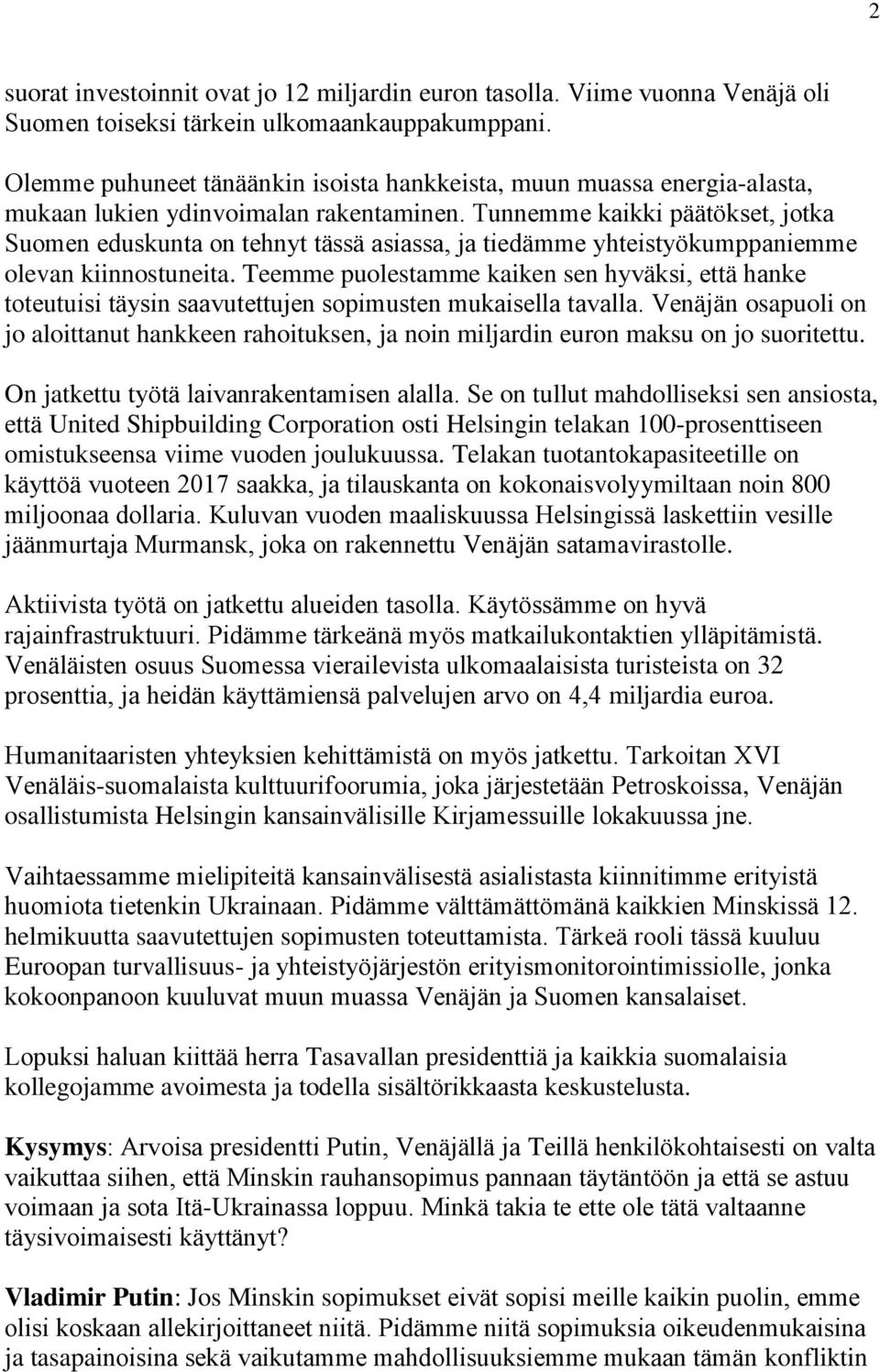 Tunnemme kaikki päätökset, jotka Suomen eduskunta on tehnyt tässä asiassa, ja tiedämme yhteistyökumppaniemme olevan kiinnostuneita.