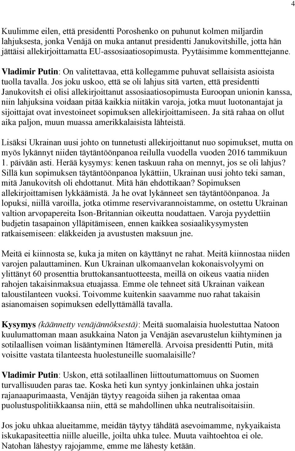 Jos joku uskoo, että se oli lahjus sitä varten, että presidentti Janukovitsh ei olisi allekirjoittanut assosiaatiosopimusta Euroopan unionin kanssa, niin lahjuksina voidaan pitää kaikkia niitäkin