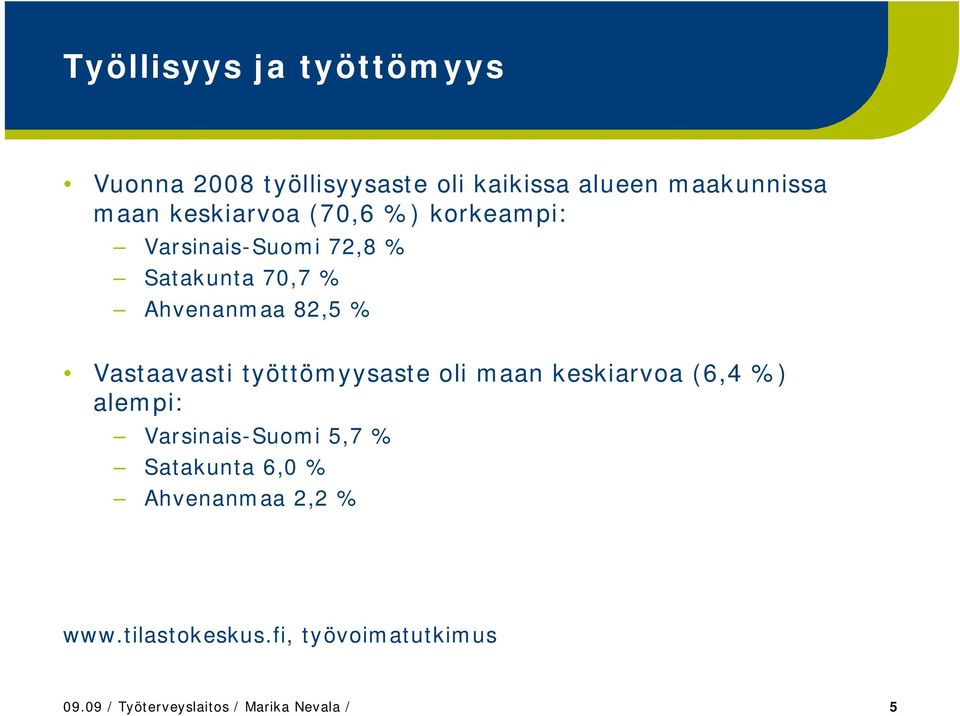 Vastaavasti työttömyysaste oli maan keskiarvoa (6,4 %) alempi: Varsinais-Suomi 5,7 % Satakunta
