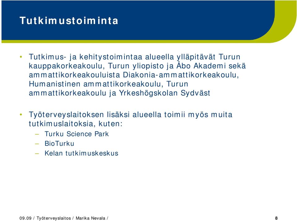 Turun ammattikorkeakoulu ja Yrkeshögskolan Sydväst Työterveyslaitoksen lisäksi alueella toimii myös muita