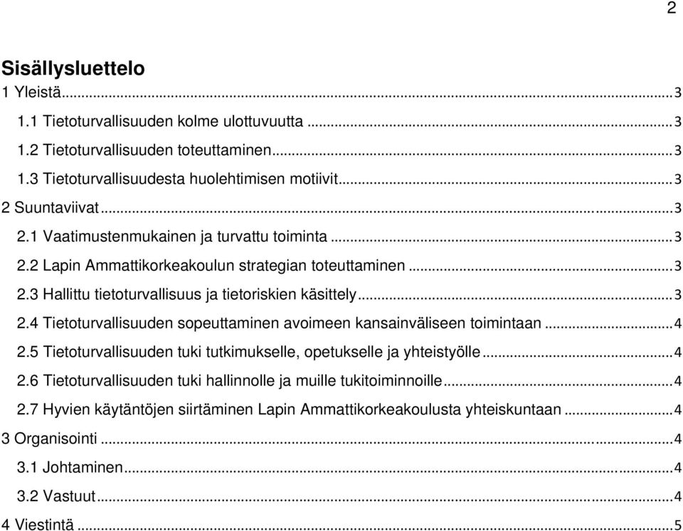 .. 3 2.4 Tietoturvallisuuden sopeuttaminen avoimeen kansainväliseen toimintaan... 4 2.5 Tietoturvallisuuden tuki tutkimukselle, opetukselle ja yhteistyölle... 4 2.6 Tietoturvallisuuden tuki hallinnolle ja muille tukitoiminnoille.