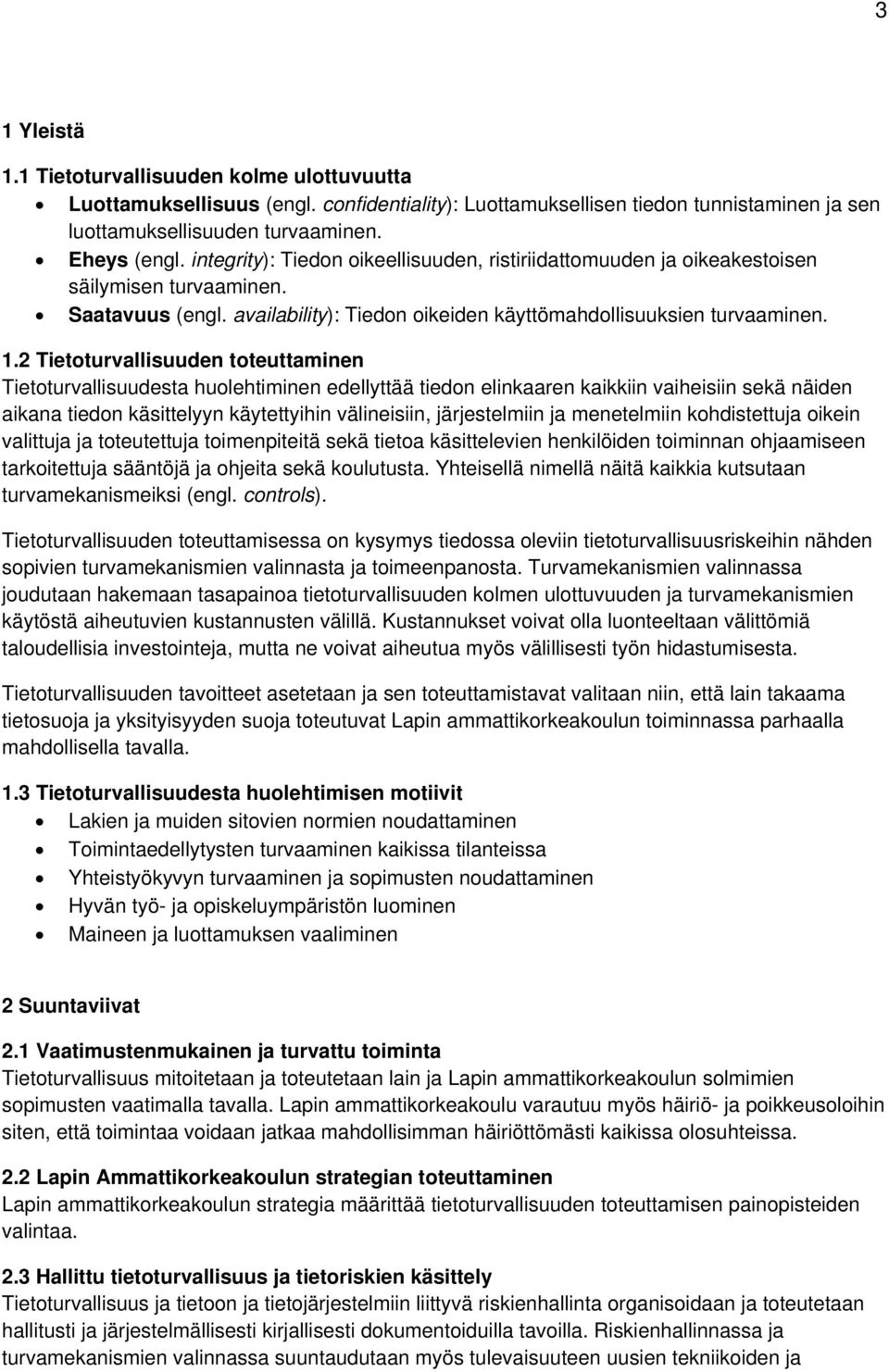 2 Tietoturvallisuuden toteuttaminen Tietoturvallisuudesta huolehtiminen edellyttää tiedon elinkaaren kaikkiin vaiheisiin sekä näiden aikana tiedon käsittelyyn käytettyihin välineisiin, järjestelmiin