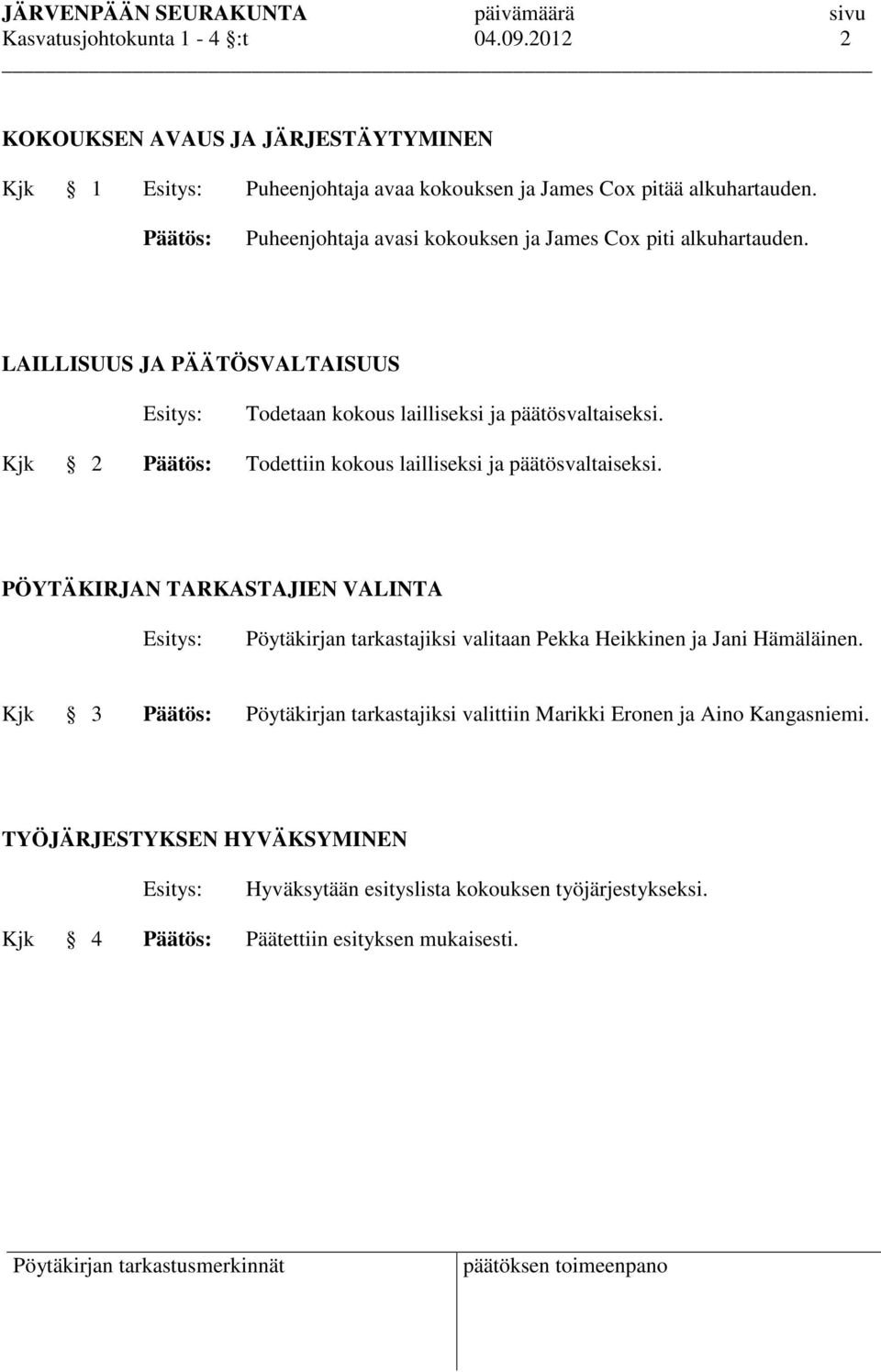 Kjk 2 Päätös: Todettiin kokous lailliseksi ja päätösvaltaiseksi. PÖYTÄKIRJAN TARKASTAJIEN VALINTA Pöytäkirjan tarkastajiksi valitaan Pekka Heikkinen ja Jani Hämäläinen.