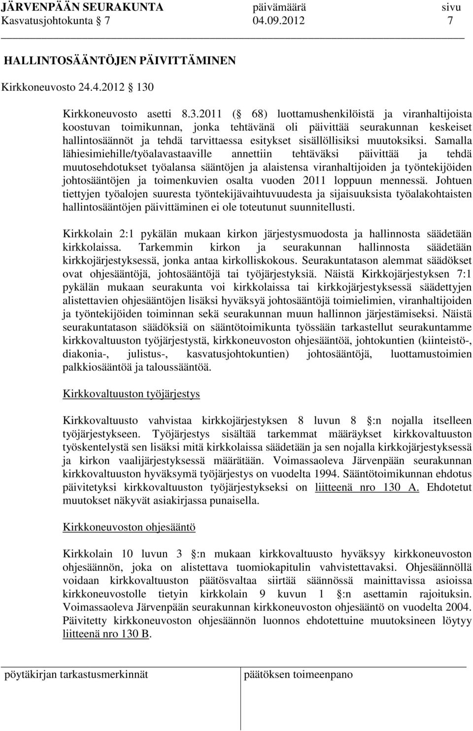 2011 ( 68) luottamushenkilöistä ja viranhaltijoista koostuvan toimikunnan, jonka tehtävänä oli päivittää seurakunnan keskeiset hallintosäännöt ja tehdä tarvittaessa esitykset sisällöllisiksi