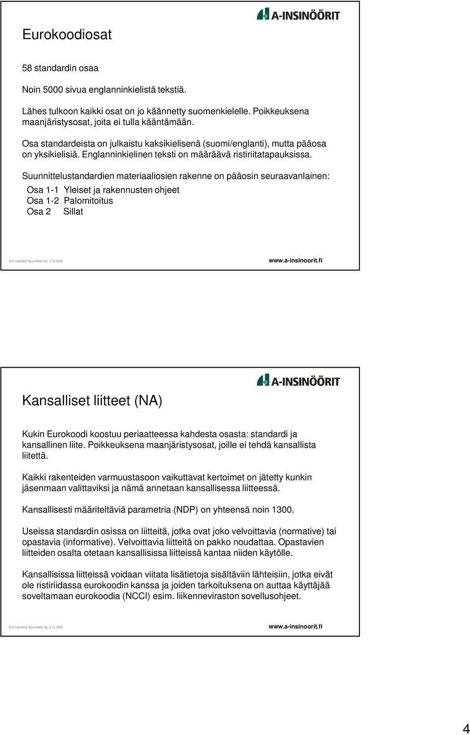 Suunnittelustandardien materiaaliosien rakenne on pääosin seuraavanlainen: Osa 1-1 Yleiset ja rakennusten ohjeet Osa 1-2 Palomitoitus Osa 2 Sillat Kansalliset liitteet (NA) Kukin Eurokoodi koostuu