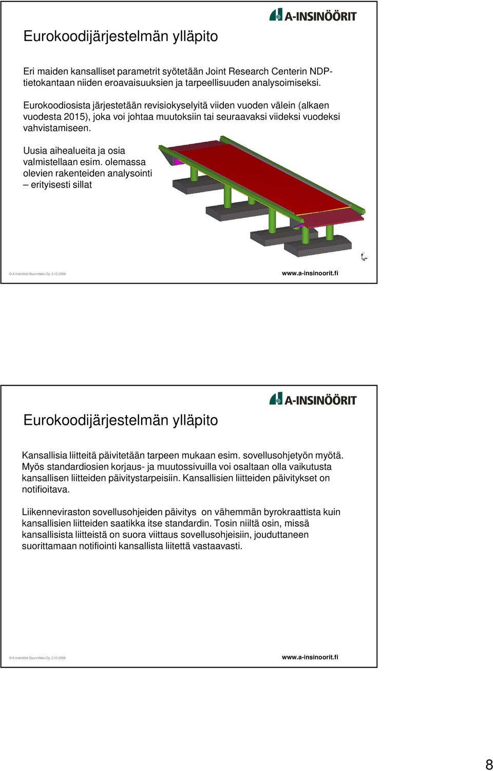 Uusia aihealueita ja osia valmistellaan esim. olemassa olevien rakenteiden analysointi erityisesti sillat Eurokoodijärjestelmän ylläpito Kansallisia liitteitä päivitetään tarpeen mukaan esim.