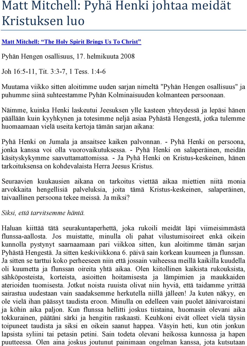 Näimme, kuinka Henki laskeutui Jeesuksen ylle kasteen yhteydessä ja lepäsi hänen päällään kuin kyyhkynen ja totesimme neljä asiaa Pyhästä Hengestä, jotka tulemme huomaamaan vielä useita kertoja tämän