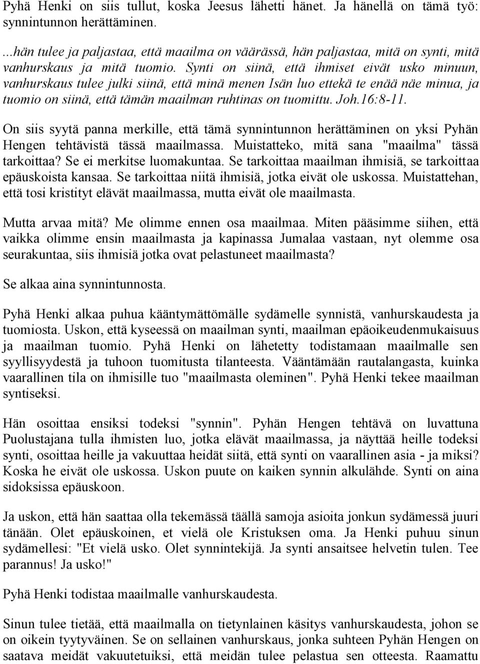 Synti on siinä, että ihmiset eivät usko minuun, vanhurskaus tulee julki siinä, että minä menen Isän luo ettekä te enää näe minua, ja tuomio on siinä, että tämän maailman ruhtinas on tuomittu. Joh.