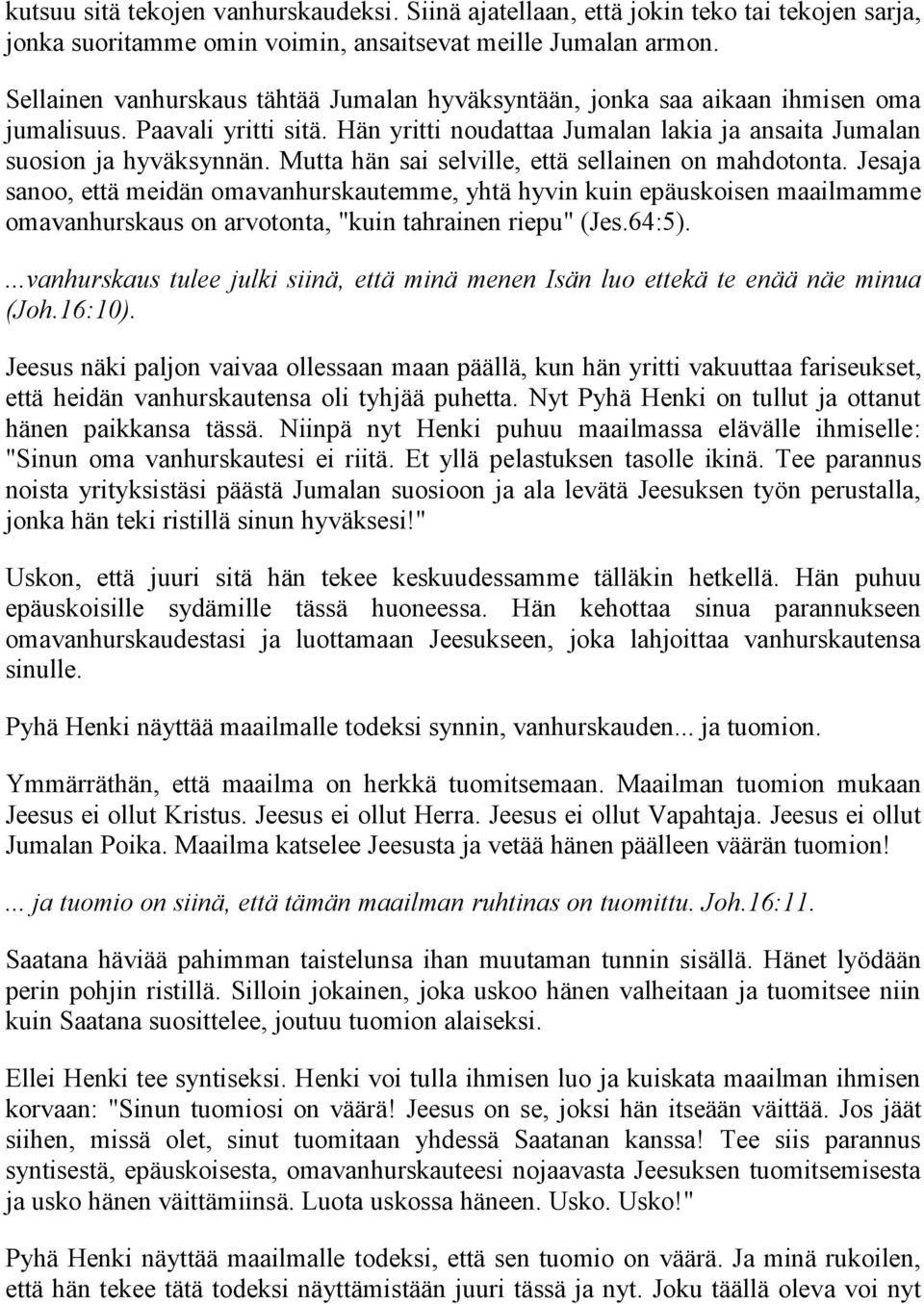 Mutta hän sai selville, että sellainen on mahdotonta. Jesaja sanoo, että meidän omavanhurskautemme, yhtä hyvin kuin epäuskoisen maailmamme omavanhurskaus on arvotonta, "kuin tahrainen riepu" (Jes.