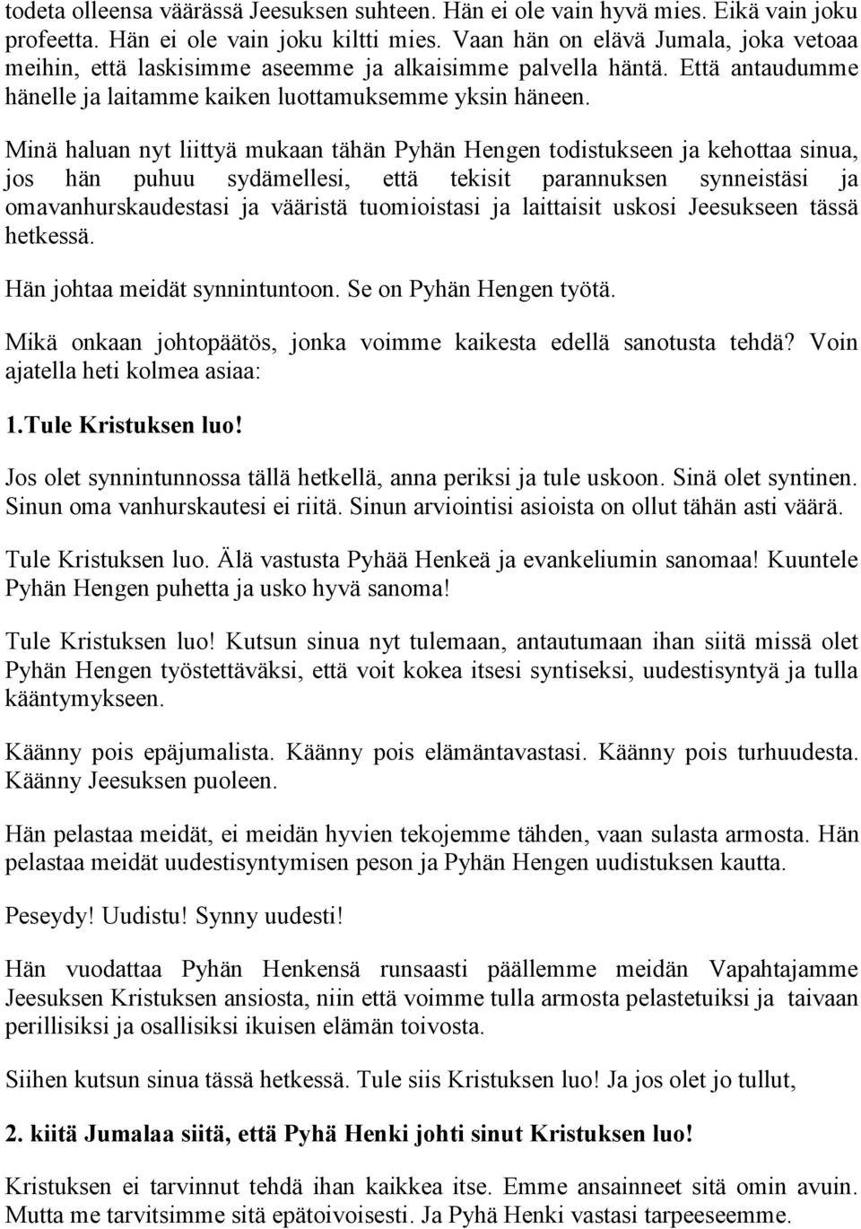 Minä haluan nyt liittyä mukaan tähän Pyhän Hengen todistukseen ja kehottaa sinua, jos hän puhuu sydämellesi, että tekisit parannuksen synneistäsi ja omavanhurskaudestasi ja vääristä tuomioistasi ja