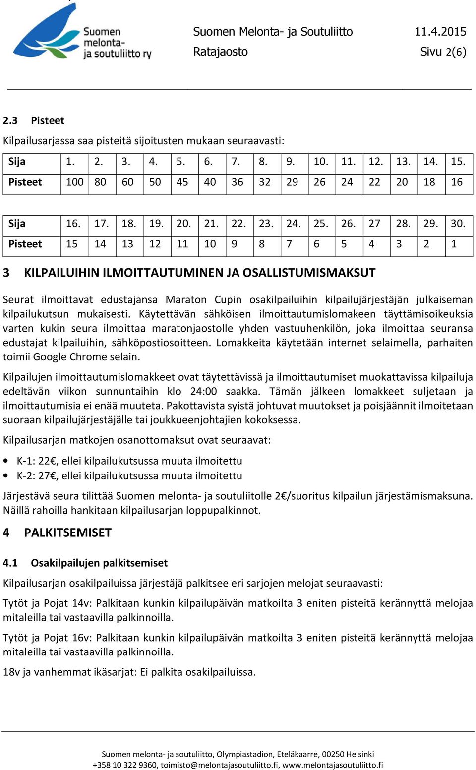 Pisteet 15 14 13 12 11 10 9 8 7 6 5 4 3 2 1 3 KILPAILUIHIN ILMOITTAUTUMINEN JA OSALLISTUMISMAKSUT Seurat ilmoittavat edustajansa Maraton Cupin osakilpailuihin kilpailujärjestäjän julkaiseman