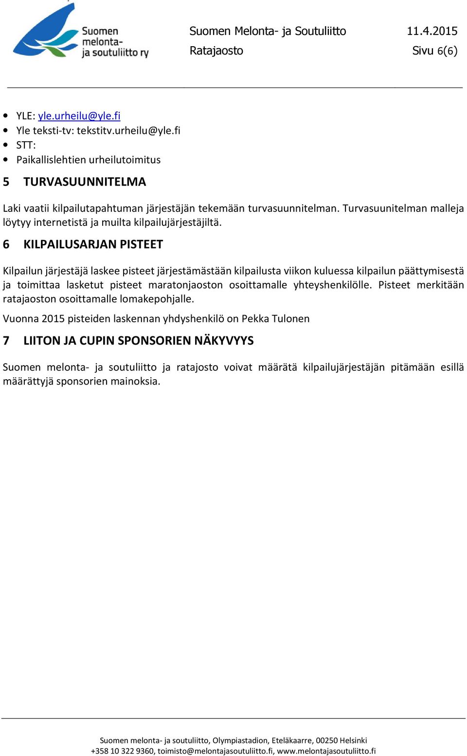 6 KILPAILUSARJAN PISTEET Kilpailun järjestäjä laskee pisteet järjestämästään kilpailusta viikon kuluessa kilpailun päättymisestä ja toimittaa lasketut pisteet maratonjaoston osoittamalle