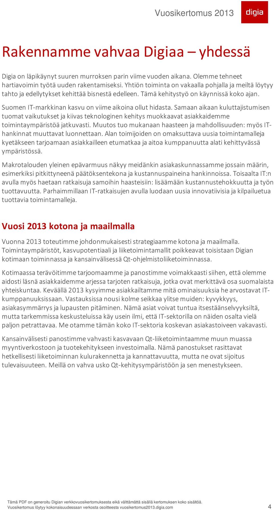 Suomen IT-markkinan kasvu on viime aikoina ollut hidasta. Samaan aikaan kuluttajistumisen tuomat vaikutukset ja kiivas teknologinen kehitys muokkaavat asiakkaidemme toimintaympäristöä jatkuvasti.